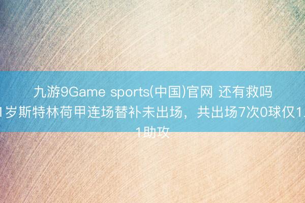 九游9Game sports(中国)官网 还有救吗？31岁斯特林荷甲连场替补未出场，共出场7次0球仅1助攻